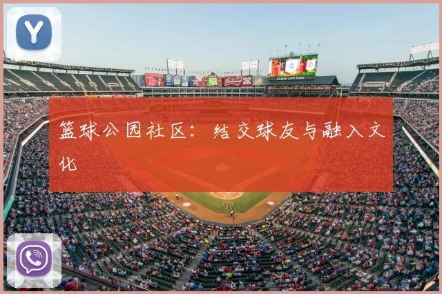 篮球公园社区：结交球友与融入文化