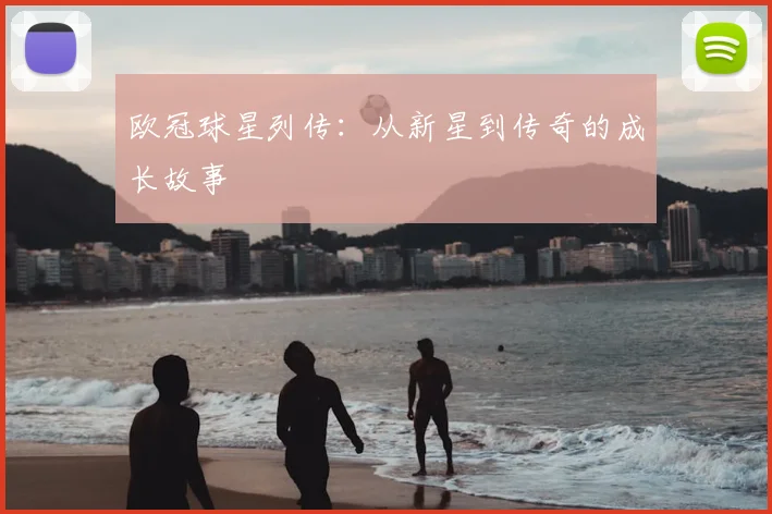 欧冠球星列传：从新星到传奇的成长故事