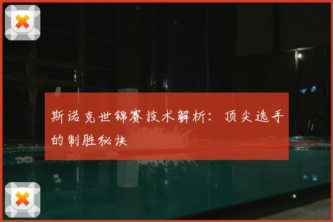 斯诺克世锦赛技术解析：顶尖选手的制胜秘诀