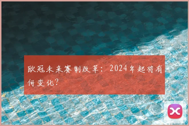 欧冠未来赛制改革：2024年起将有何变化？